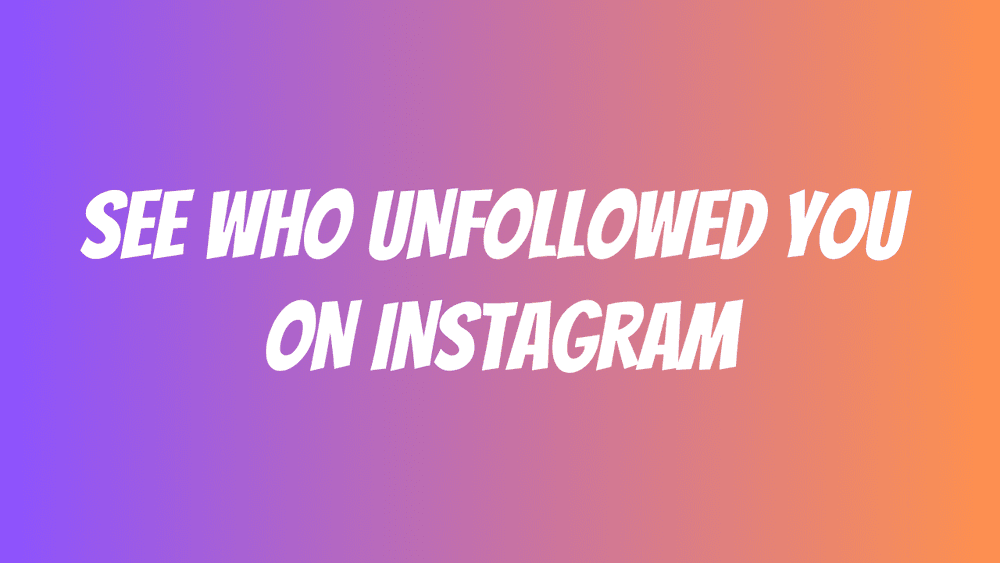 How to See Who Unfollowed You on Instagram?